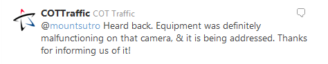 Twitter Message: COTTraffic @mountsutro Heard back. Equipment was definitely malfunctioning on that camera, & it is being addressed. Thanks for informing us of it!